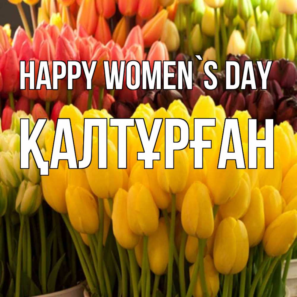 Greetings card с именем, ҚАЛТҰРҒАН happy women`s day цветы Greetings with text for free download 
